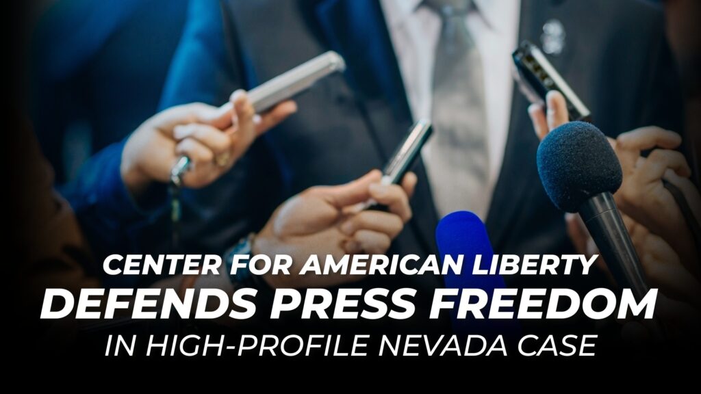 Center for American Liberty Defends Press Freedom in High-Profile Nevada Case